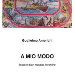 A mio modo. Tessere di un mosaico fiorentino Soddisfatti O Rimborsati