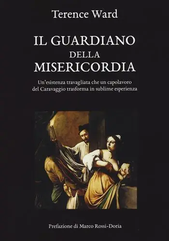 Popolare Il guardiano della misericordia. Un‘esistenza travagliata che un capolavoro del Caravaggio trasforma in sublime esperienza