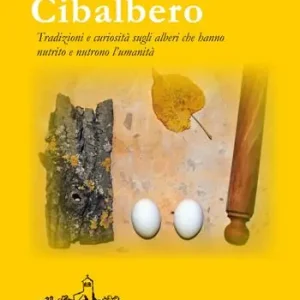 Cibalbero. Tradizioni e curiosità sugli alberi che hanno nutrito e nutrono l‘umanità Popolare