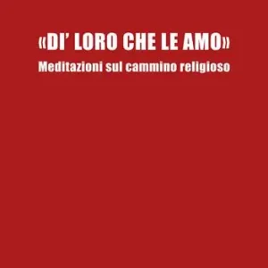 «Di‘ loro che le amo». Meditazioni sul cammino religioso Prezzo Ridotto