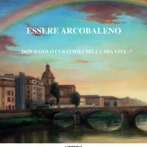 Affare Essere arcobaleno. Don Danilo Cubattoli nella mia vita
