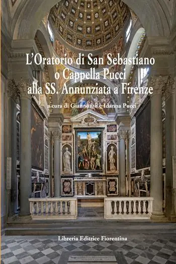 L‘oratorio di San Sebastiano o Cappella Pucci alla SS. Annunziata a Firenze Occasione Imperdibile
