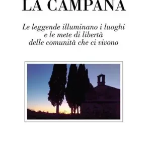 La campana. Le leggende illuminano i luoghi e le mete di libertà delle comunità che le animano Nuova Collezione