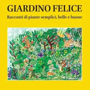 Giardino felice. Racconti di piante semplici, belle e buone Pagamento Sicuro