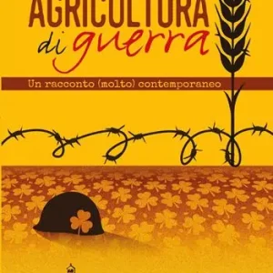 Agricoltura di guerra. Un racconto (molto) contemporaneo Compra Adesso