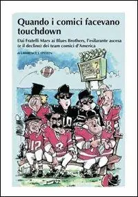 Quando i comici facevano touchdown. Dai Fratelli Marx ai Blues Brothers, l‘esilarante epopea dei team comici d‘America Prezzo Basso
