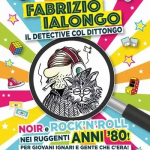 Occasione Imperdibile Fabrizio Ialongo. Il detective col dittongo. Noir e rock ‘n‘ roll nei ruggenti anni ‘80! Per giovani ignari e gente che c‘era! Ediz. illustrata