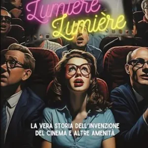 Lumiere lumiere. La vera storia dell’invenzione del cinema e altre amenità Direttamente Dal Produttore