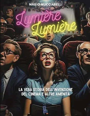 Lumiere lumiere. La vera storia dell’invenzione del cinema e altre amenità Direttamente Dal Produttore