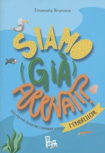 Consegna Rapida Siamo (già) arrivati? Mare. Idee per far divertire i bambini sotto l‘ombrellone. Ediz. a colori