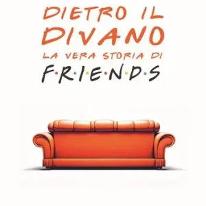 Dietro il divano. La vera storia di Friends Soddisfatti O Rimborsati
