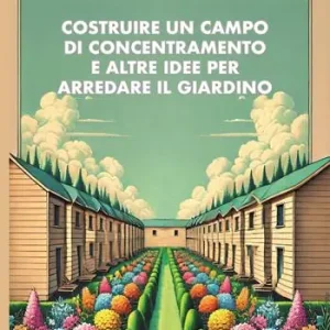 Soddisfatti O Rimborsati Costruire un campo di concentramento e altre idee per arredare il giardino