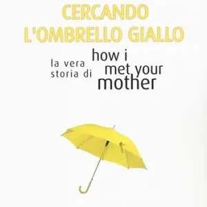 Reso Gratuito Cercando l‘ombrello giallo. La vera storia di How I met your mother