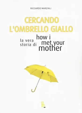 Reso Gratuito Cercando l‘ombrello giallo. La vera storia di How I met your mother