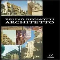 Bruno Begnotti architetto. Ediz. illustrata Subito Disponibile