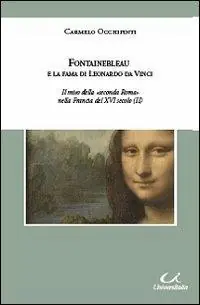 Fontainebleau e la fama di Leonardo da Vinci. Il mito della «seconda Roma» nella Francia del XVI secolo Compra Adesso