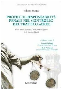 Profili di responsibilità penale nel controllo del traffico aereo. Poteri, doveri, condanne e assoluzioni dei garanti della sicurezza dei cieli Nuovo Arrivo