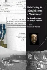 Non Perdere Dalla battaglia d‘Inghilterra a Mauthausen. La vicenda umana di Ilario Cavatassi
