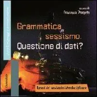Affare Grammatica e sessismo. Questione di dati? Lavori del seminario interdisciplinare. Vol. 1
