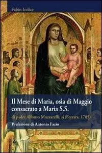Il mese di Maria, osìa di Maggio consacrato a Maria S.S. di padre Alfonso Muzzarelli, sj (rist. anast. Ferrara, 1785) Offerta Limitata