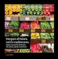 Acquista Ora Mangiare all‘italiana, nutrirsi mediterraneo. Saperi e pratiche alimentari tra cultura, salute e territorio