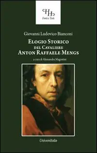 Elogio storico del cavaliere Anton Raffaele Mengs. Con un catalogo delle opere da esso fatte. Ediz. illustrata Consegna Rapida