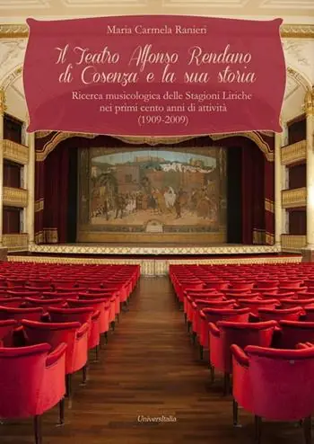 Novità Il teatro Alfonso Rendano di Cosenza e la sua storia. Ricerca musicologica delle stagioni liriche nei primi cento anni di attività (1909-2009)