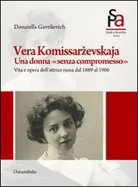 Vera Komissarzevskaja. Una donna «senza compromesso». Vita e opera dell‘attrice russa dal 1889 al 1906 Offerta Speciale