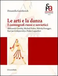 Reso Gratuito Le arti e la danza. I coreografi russi e sovietici. Aleksandr Gorskij, Michail Fokin, Nikolaj Foregger, Kas‘jan Golejzovskij e Fëdor Lopuchov