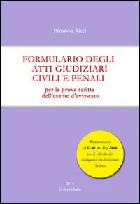 Formulario degli atti giudiziari civili e penali. Per la prova scritta dell‘esame d‘avvocato Quantità Limitata