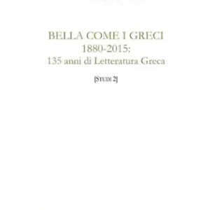 Subito Disponibile Bella come i greci 1880-2015. 135 anni di letteratura greca