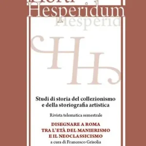 Reso Gratuito Horti hesperidum, Roma 2014, fascicolo I. Studi di storia del collezionismo e della storiografia artistica. Vol. 1 Disegnare a Roma tra l‘età del Manierismo e il Neoclassicismo.
