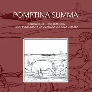 Pomptina Summa. Storia delle terre d‘Astura e dei suoi coloni da Satrico a Conca a Littoria Più Venduto