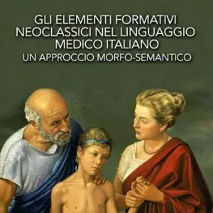 Professionale Gli elementi formativi neoclassici nel linguaggio medico italiano. Un approccio morfo-semantico