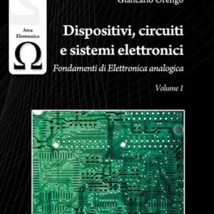 Dispositivi, circuiti e sistemi elettronici. Vol. 1 Fondamenti di elettronica analogica. Compra Adesso