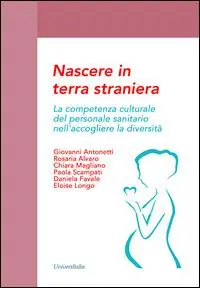 Scelto Dai Clienti Nascere in terra straniera. La competenza culturale del personale sanitario nell‘accogliere la diversità