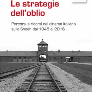 Economico Le strategie dell‘oblio. Percorsi e ricorsi nel cinema italiano sulla Shoah dal 1945 al 2016