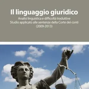 Il linguaggio giuridico. Analisi linguistica e difficoltà traduttive. Studio applicato alle sentenze della Corte dei conti (2009-2013) Popolare