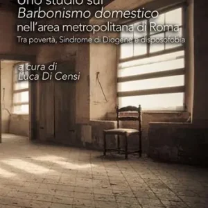Sconto Uno studio sul «barbonismo domestico» nell‘area metropolitana di Roma. Tra povertà, sindrome di Diogene e disposofobia