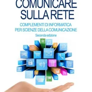 Esclusivo Comunicare sulla rete. Complementi di informatica per scienze della comunicazione