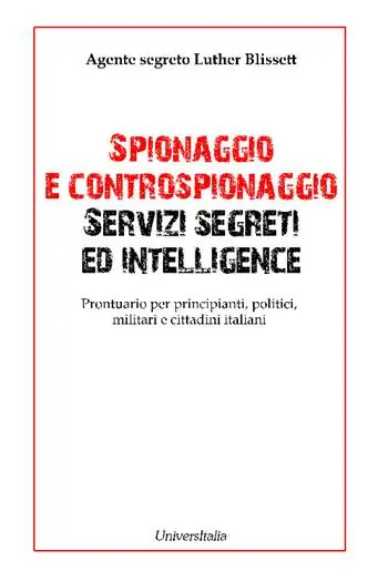 Spionaggio e controspionaggio servizi segreti ed intelligence. Prontuario per principianti, politici, militari e cittadini italiani Consegna Rapida