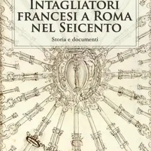 Promozione Esclusiva Intagliatori francesi a Roma nel Seicento. Storia e documenti