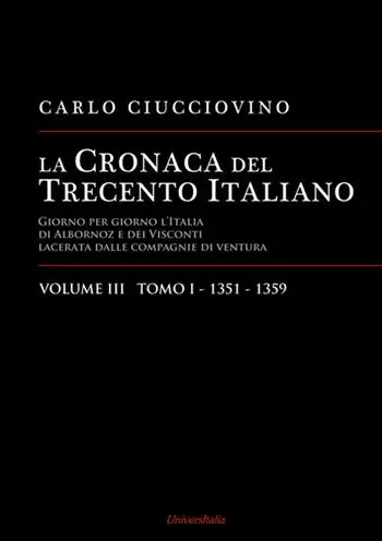La cronaca del Trecento italiano. Giorno per giorno l‘Italia di Albornoz dei Visconti Lacerata dalle compagnie di ventura. Vol. 3/1 1351-1359 Offerta