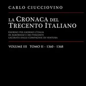 La cronaca del Trecento italiano. Giorno per giorno l‘Italia di Albornoz dei Visconti Lacerata dalle compagnie di ventura. Ediz. per la scuola. Vol. 3/2 1360-1368 Solo Oggi