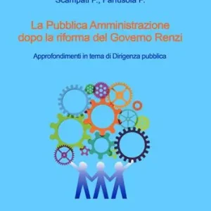 La pubblica amministrazione dopo la riforma del governo Renzi. Approfondimenti in tema di dirigenza pubblica Promo Stagionale