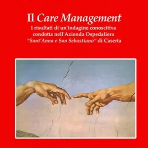 Il care management. I risultati di un‘indagine conoscitiva condotta nell‘azienda ospedaliera «Sant‘Anna e San Sebastiano» di Caserta Novità