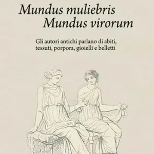 Pagamento Sicuro Mundus muliebris Mundus virorum. Gli autori antichi parlano di abiti, tessuti, porpora, gioielli e belletti