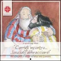 Corrigli incontro... lasciati abbracciare! Per la preghiera in famiglia nel tempo di Quaresima. Anno C Prezzo Di Fabbrica