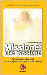 Reso Gratuito Missione che passione. Itinerario per dare vita ad un gruppo missionario parrocchiale