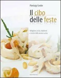 Il cibo per le feste. Religione, storia, tradizione e ricette della nostra cucina Reso Gratuito